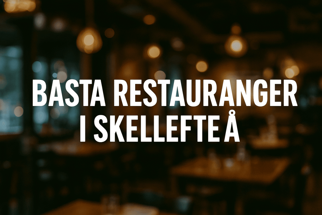 Bästa restauranger i Skellefteå – Här hittar du topplistan 2025